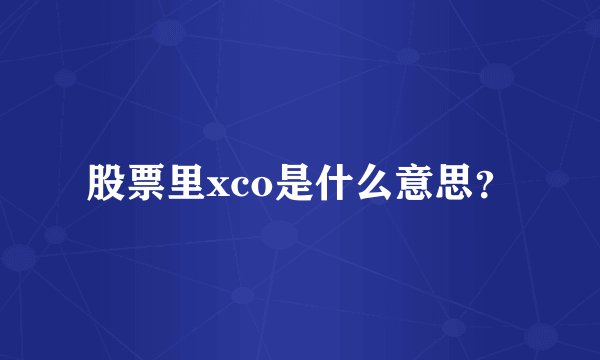 股票里xco是什么意思?