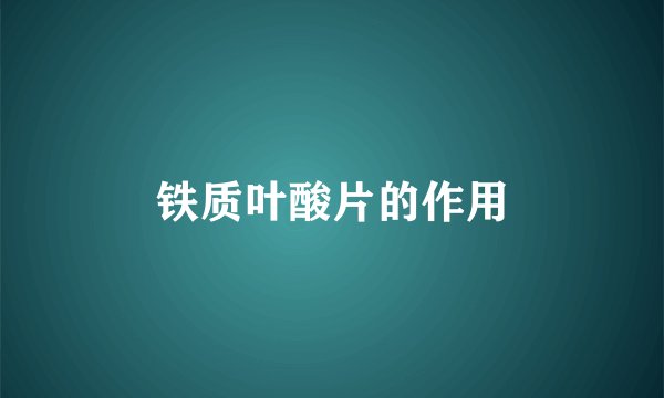 铁质叶酸片的作用