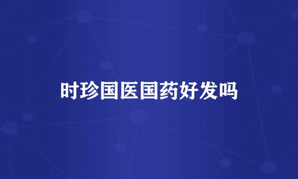 时珍国医国药好发吗