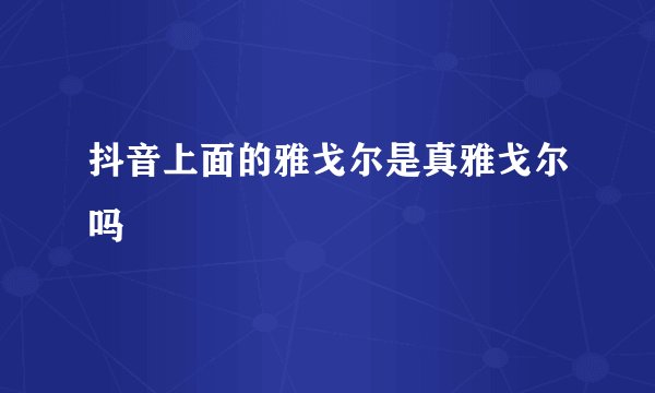 抖音上面的雅戈尔是真雅戈尔吗