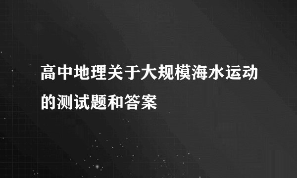 高中地理关于大规模海水运动的测试题和答案