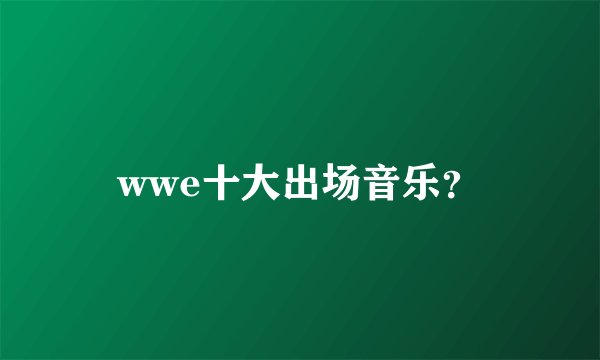 wwe十大出场音乐？