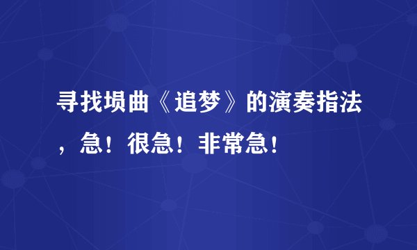 寻找埙曲《追梦》的演奏指法，急！很急！非常急！