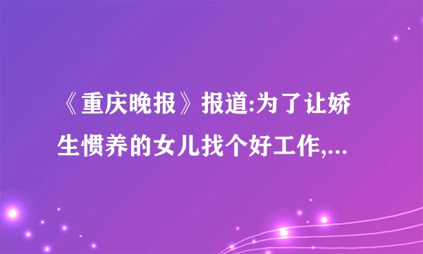 《重庆晚报》报道:为了让娇生惯养的女儿找个好工作,单亲妈妈费尽了心思为女儿找到一个职位,可万万没想到的是,21岁的女儿在选择工作时,居然要求妈妈先去帮她试岗,视情况再上岗.母女二人的做法在所在社区引发轩然大波。在互联网上引起了网友们的热议。阅读上述材料,欣赏漫画《新工作》运用所学知识回答:(1)单亲妈妈帮女儿试岗你认为对吗?为什么?(3分)(2)你有哪些话要对漫画中的女儿说?(3分)