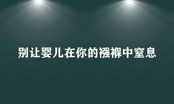 别让婴儿在你的襁褓中窒息