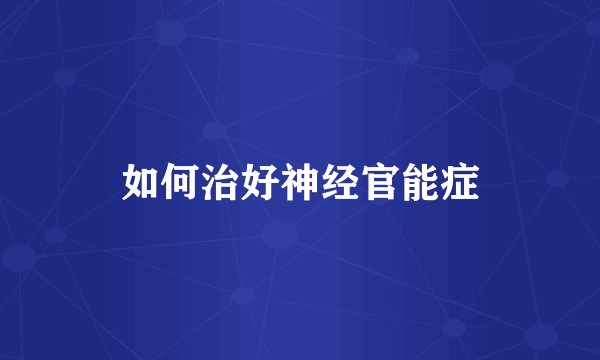 如何治好神经官能症