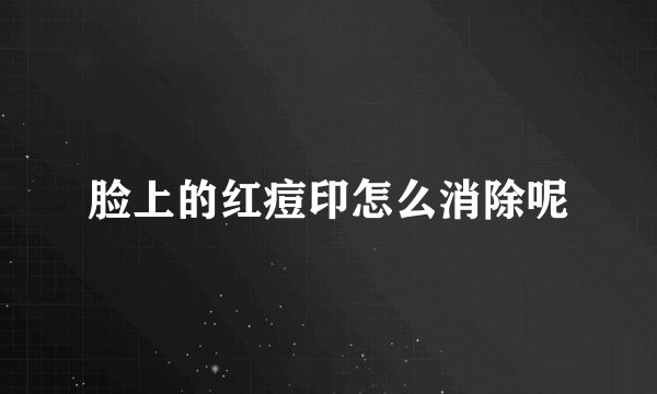 脸上的红痘印怎么消除呢
