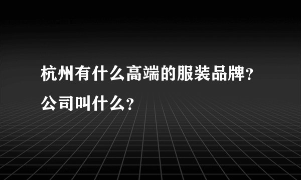 杭州有什么高端的服装品牌？公司叫什么？