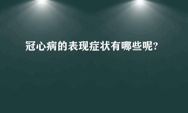 冠心病的表现症状有哪些呢?
