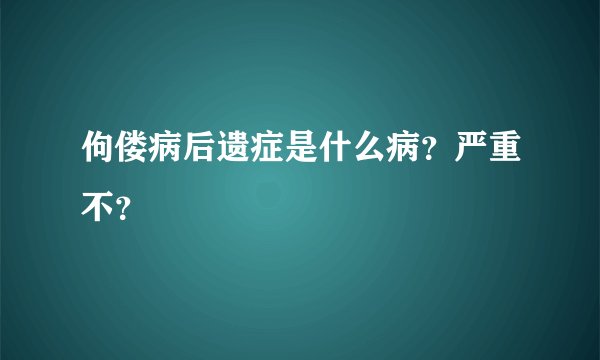 佝偻病后遗症是什么病？严重不？