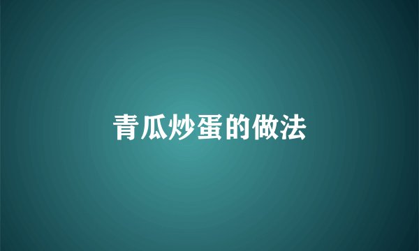 青瓜炒蛋的做法