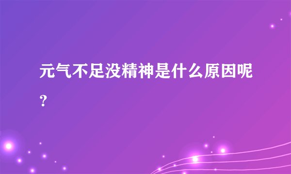 元气不足没精神是什么原因呢？