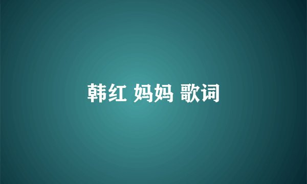 韩红 妈妈 歌词