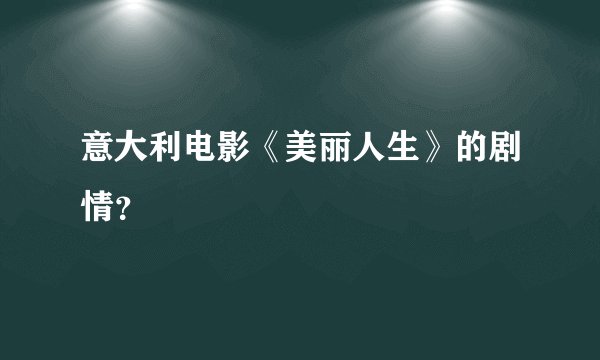 意大利电影《美丽人生》的剧情？