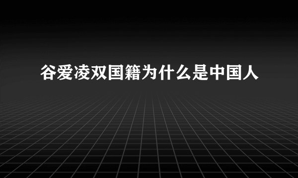 谷爱凌双国籍为什么是中国人