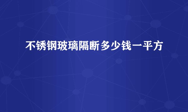 不锈钢玻璃隔断多少钱一平方