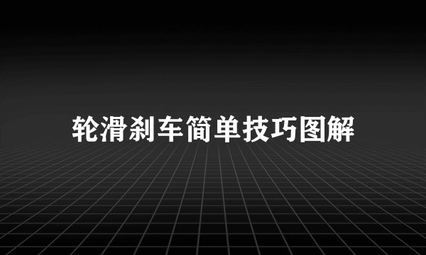 轮滑刹车简单技巧图解