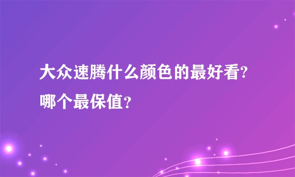 大众速腾什么颜色的最好看?哪个最保值？