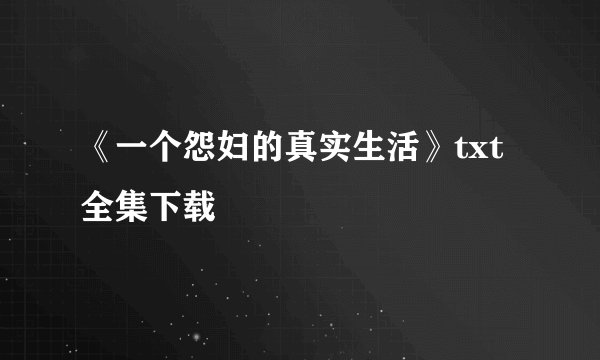 《一个怨妇的真实生活》txt全集下载