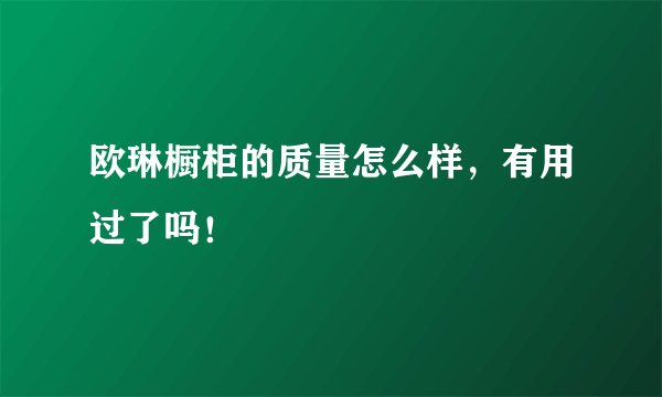 欧琳橱柜的质量怎么样，有用过了吗！