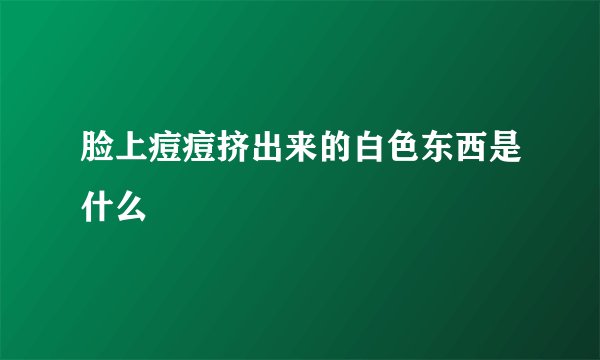 脸上痘痘挤出来的白色东西是什么