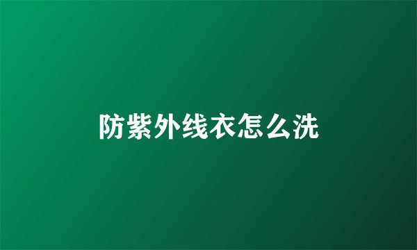 防紫外线衣怎么洗