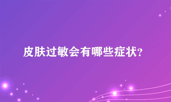 皮肤过敏会有哪些症状？