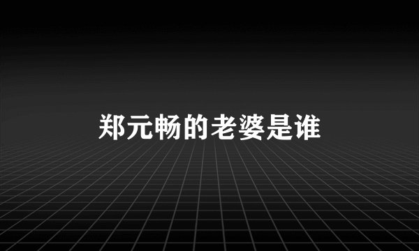 郑元畅的老婆是谁