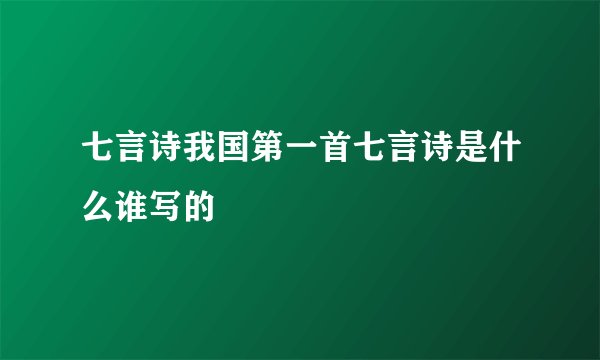 七言诗我国第一首七言诗是什么谁写的