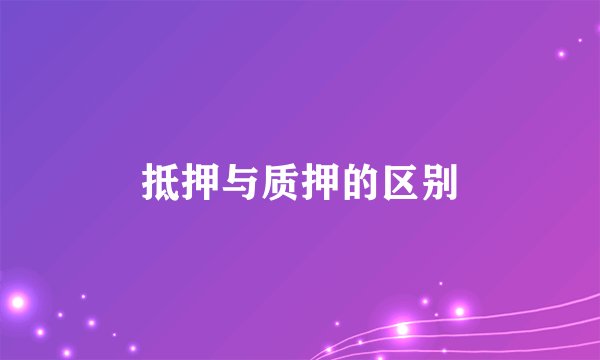抵押与质押的区别