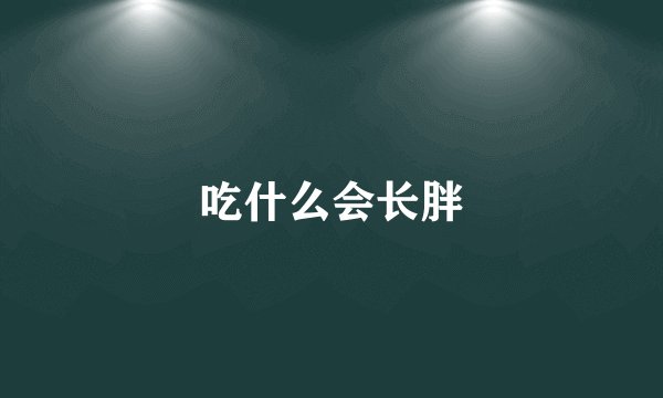 吃什么会长胖