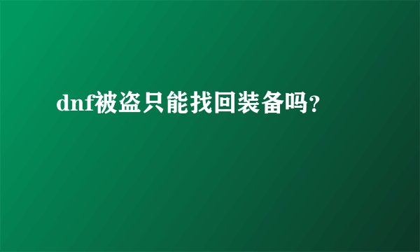 dnf被盗只能找回装备吗?