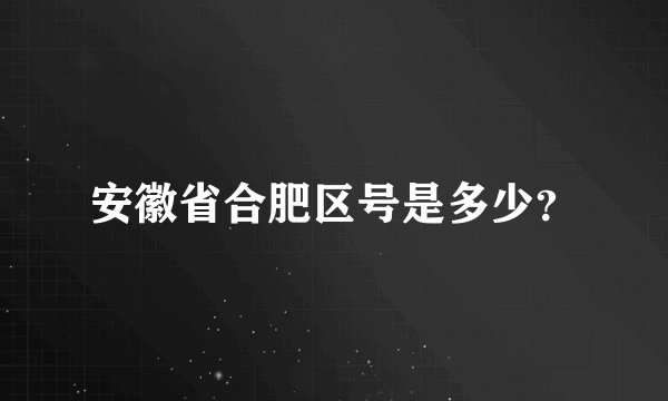 安徽省合肥区号是多少？