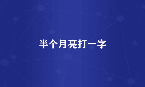 半个月亮打一字
