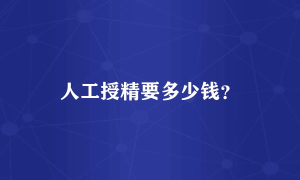 人工授精要多少钱？