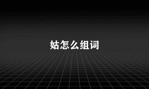 姑怎么组词
