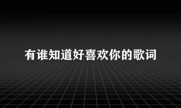 有谁知道好喜欢你的歌词