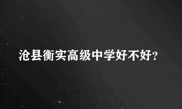 沧县衡实高级中学好不好？