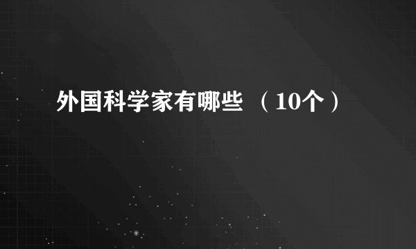 外国科学家有哪些 （10个）