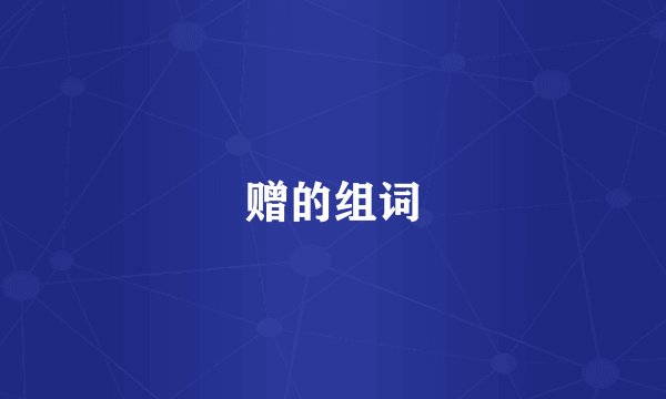 赠的组词