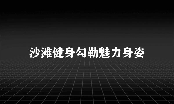 沙滩健身勾勒魅力身姿