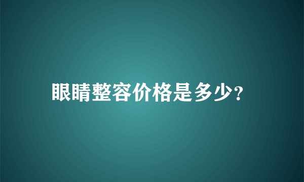 眼睛整容价格是多少？