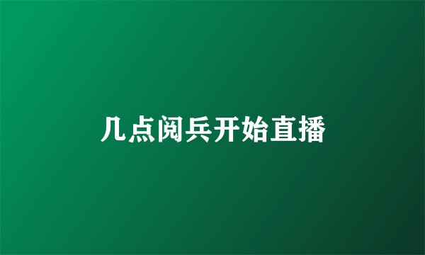 几点阅兵开始直播