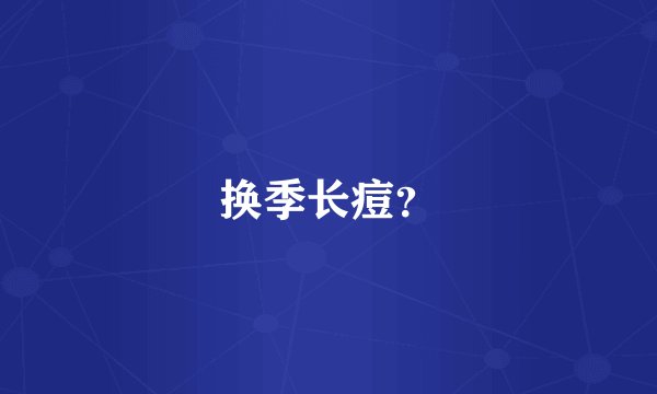 换季长痘？