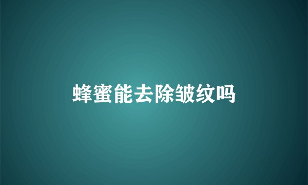 蜂蜜能去除皱纹吗