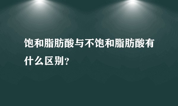 饱和脂肪酸与不饱和脂肪酸有什么区别？