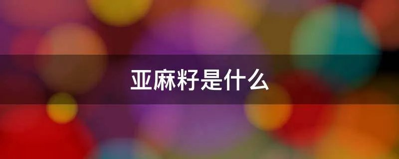 亚麻籽是什么
