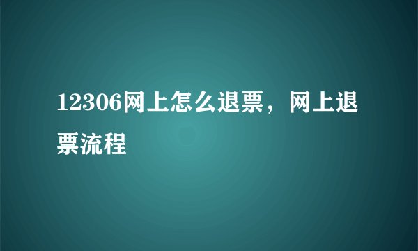 12306网上怎么退票，网上退票流程