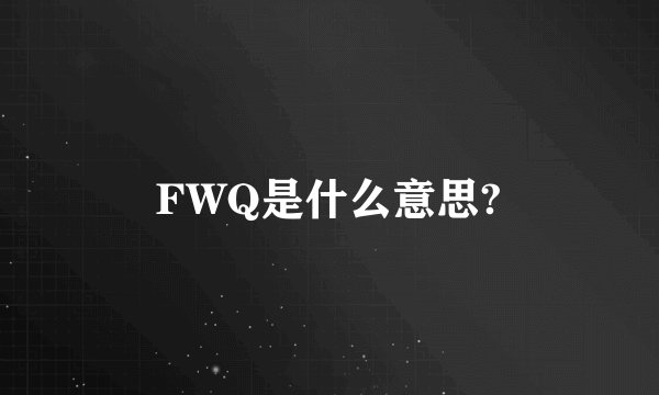 FWQ是什么意思?