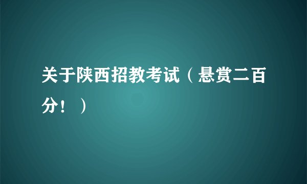 关于陕西招教考试（悬赏二百分！）